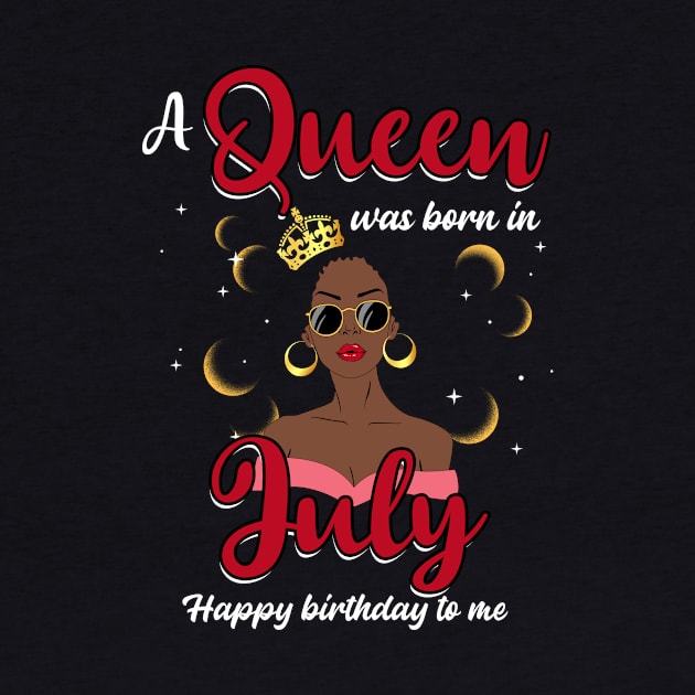 A Queen Was Born In July Happy Birthday To Me by Manonee